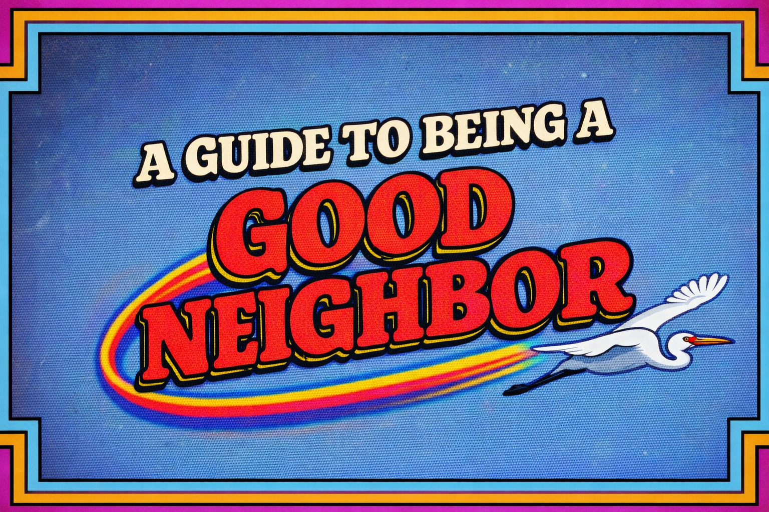 A Guide to Being a Good Neighbor - retro title card with rainbow swoosh and egret